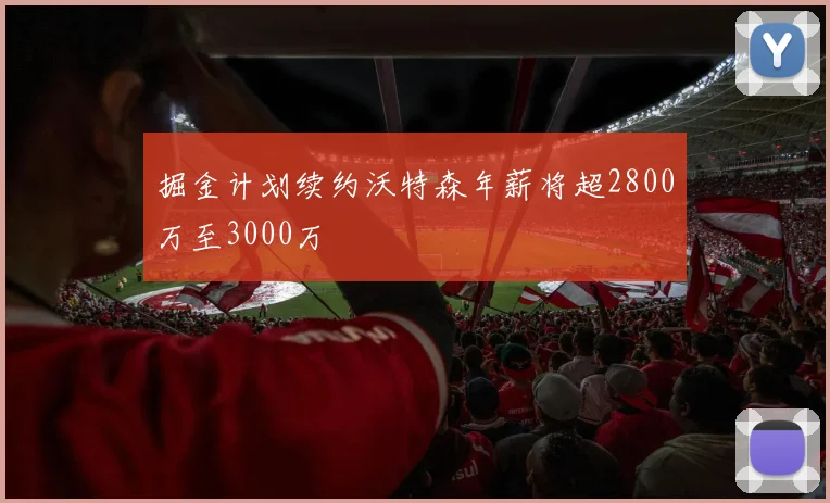掘金计划续约沃特森年薪将超2800万至3000万